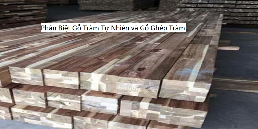 Phân Biệt Gỗ Tràm Tự Nhiên và Gỗ Ghép Tràm
